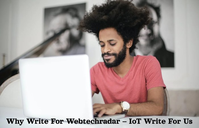 Why Write For Webtechradar – IoT Write For Us